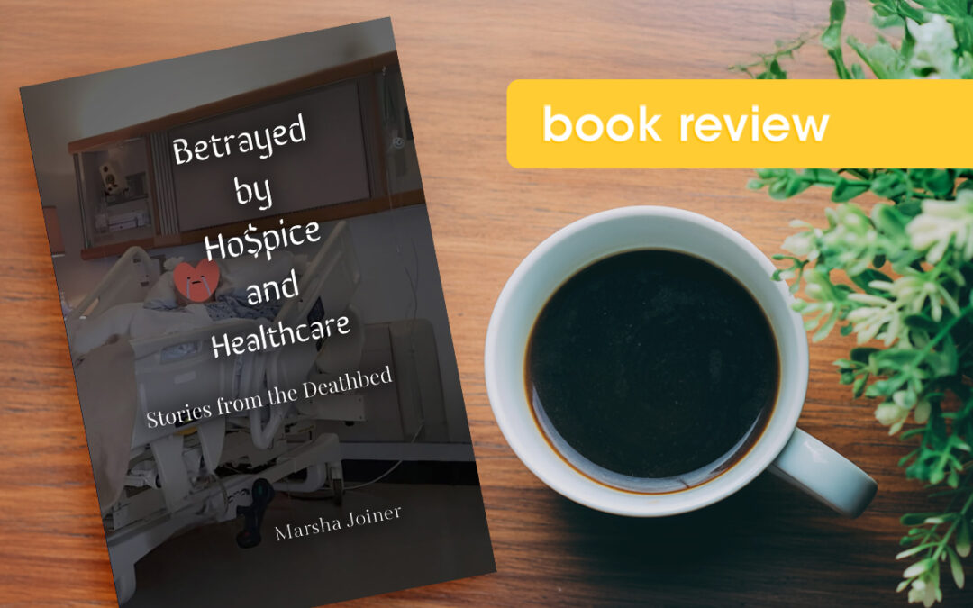 REVIEW: Betrayed by Hospice and Healthcare: Stories from the Deathbed